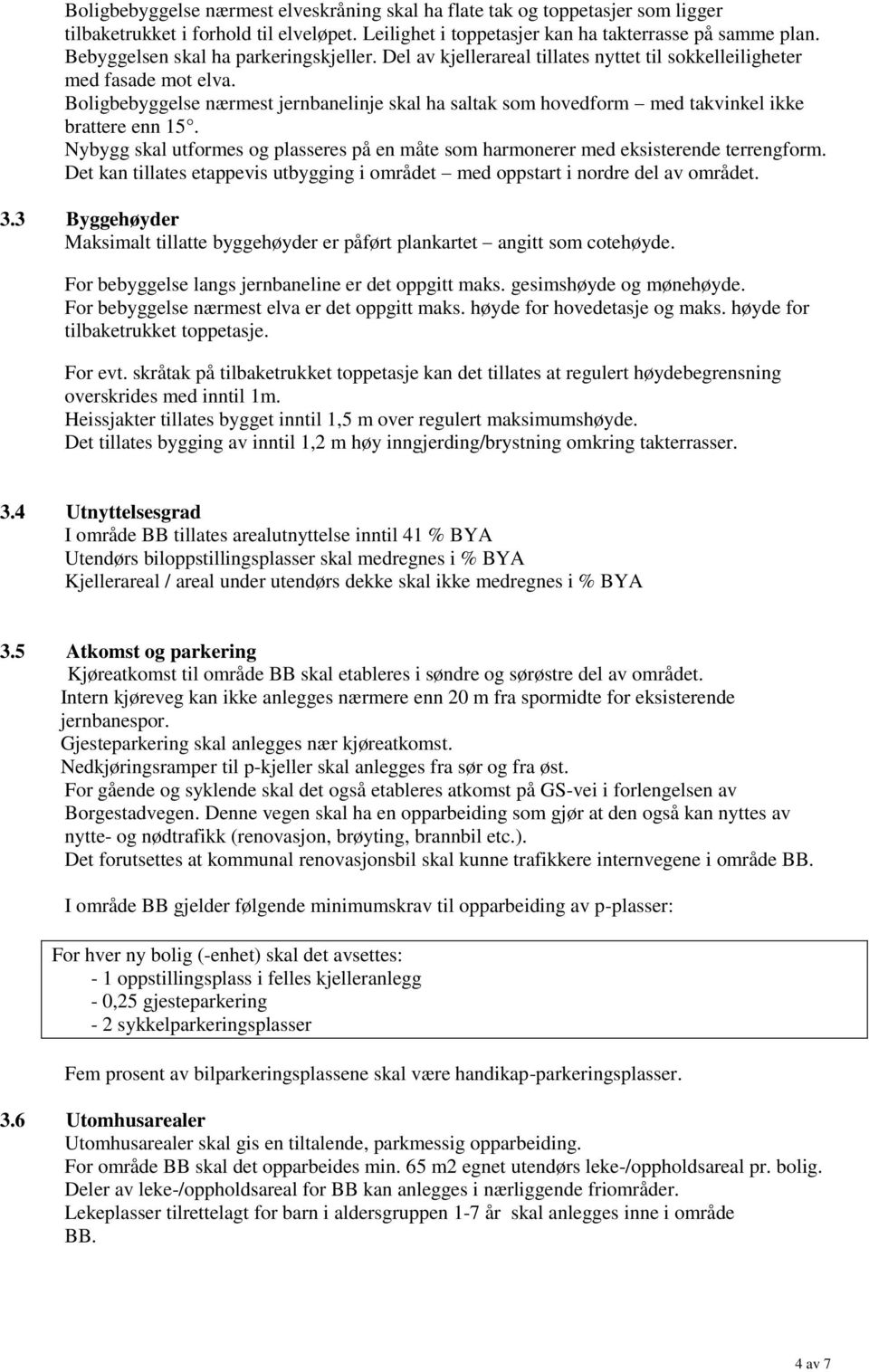 Boligbebyggelse nærmest jernbanelinje skal ha saltak som hovedform med takvinkel ikke brattere enn 15. Nybygg skal utformes og plasseres på en måte som harmonerer med eksisterende terrengform.