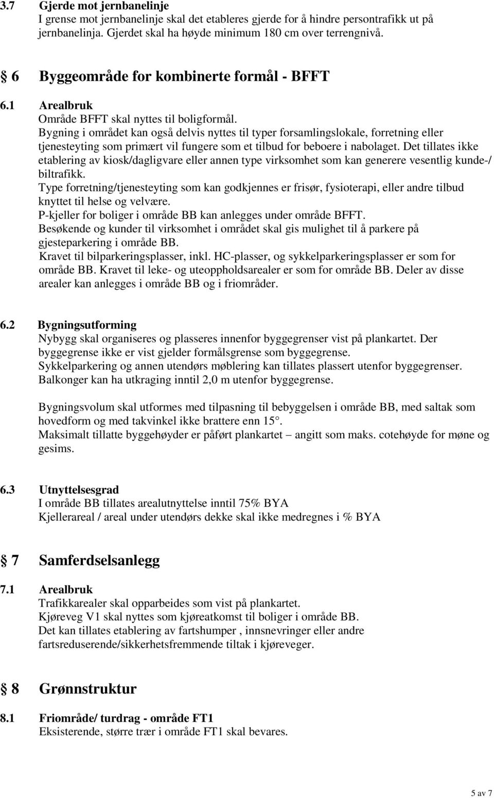 Bygning i området kan også delvis nyttes til typer forsamlingslokale, forretning eller tjenesteyting som primært vil fungere som et tilbud for beboere i nabolaget.