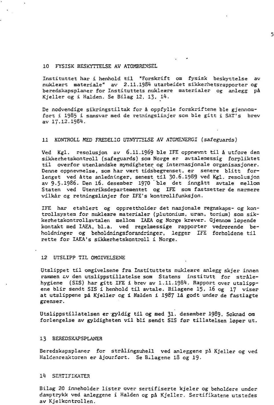 De nodvendige sikringstiltak for å oppfylle forskriftene ble gjennoofort i 1985 i samsvar med de retningslinjer sem ble gitt i SAT's brev av 17.12.1984.