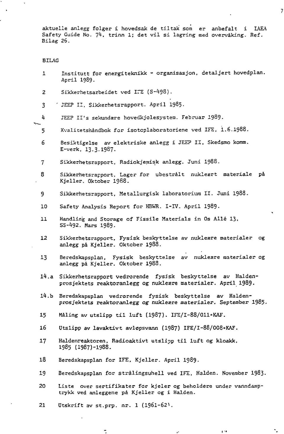Februar 19^9 5 Kvalitetshandbok for isotoplaboratoriene ved IFE, I.6.1988. 6 Besiktigelse av elektriske anlegg i JEE? II, Skedsmo komm. E-verk, 13.3.I987. 7 Sikkerhetsrapport, Radiokjemisk anlegg.