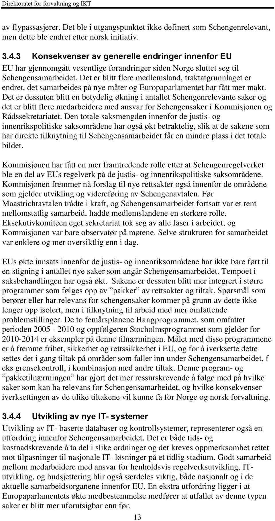 Det er blitt flere medlemsland, traktatgrunnlaget er endret, det samarbeides på nye måter og Europaparlamentet har fått mer makt.