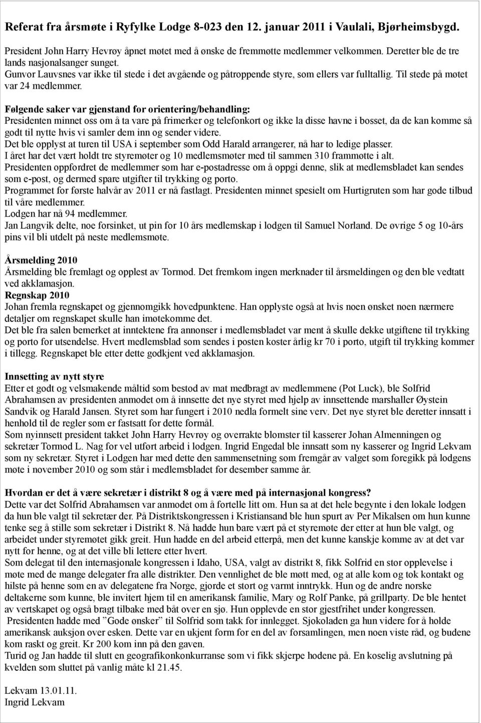 Følgende saker var gjenstand for orientering/behandling: Presidenten minnet oss om å ta vare på frimerker og telefonkort og ikke la disse havne i bosset, da de kan komme så godt til nytte hvis vi