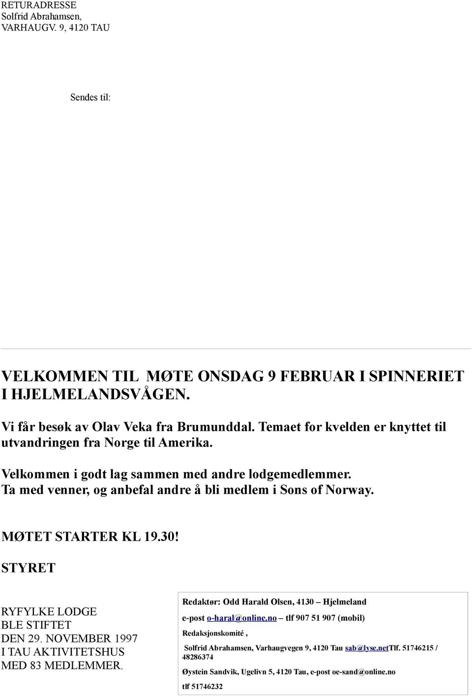 MØTET STARTER KL 19.30! STYRET RYFYLKE LODGE BLE STIFTET DEN 29. NOVEMBER 1997 I TAU AKTIVITETSHUS MED 83 MEDLEMMER. Redaktør: Odd Harald Olsen, 4130 Hjelmeland e-post o-haral@online.