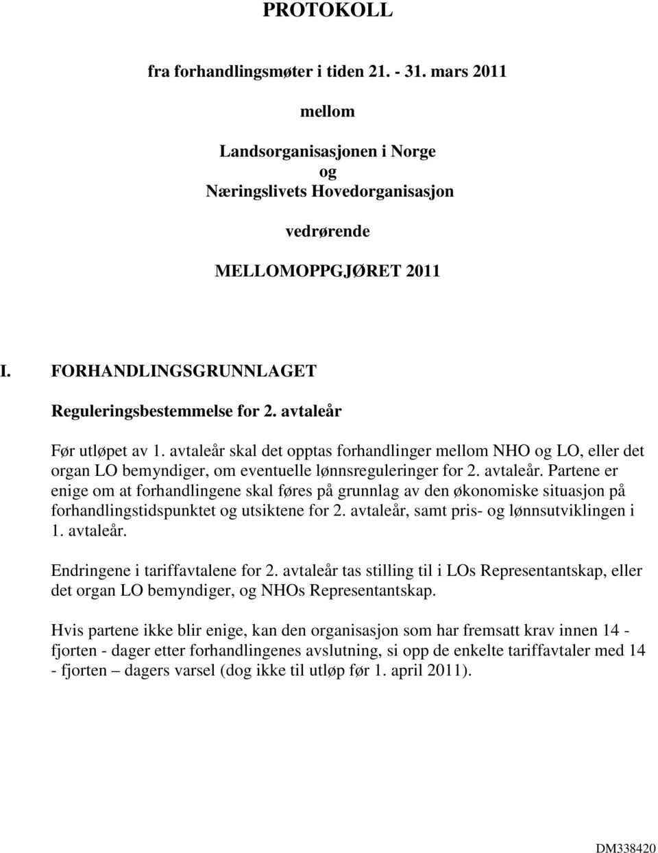 avtaleår skal det opptas forhandlinger mellom NHO og LO, eller det organ LO bemyndiger, om eventuelle lønnsreguleringer for 2. avtaleår.