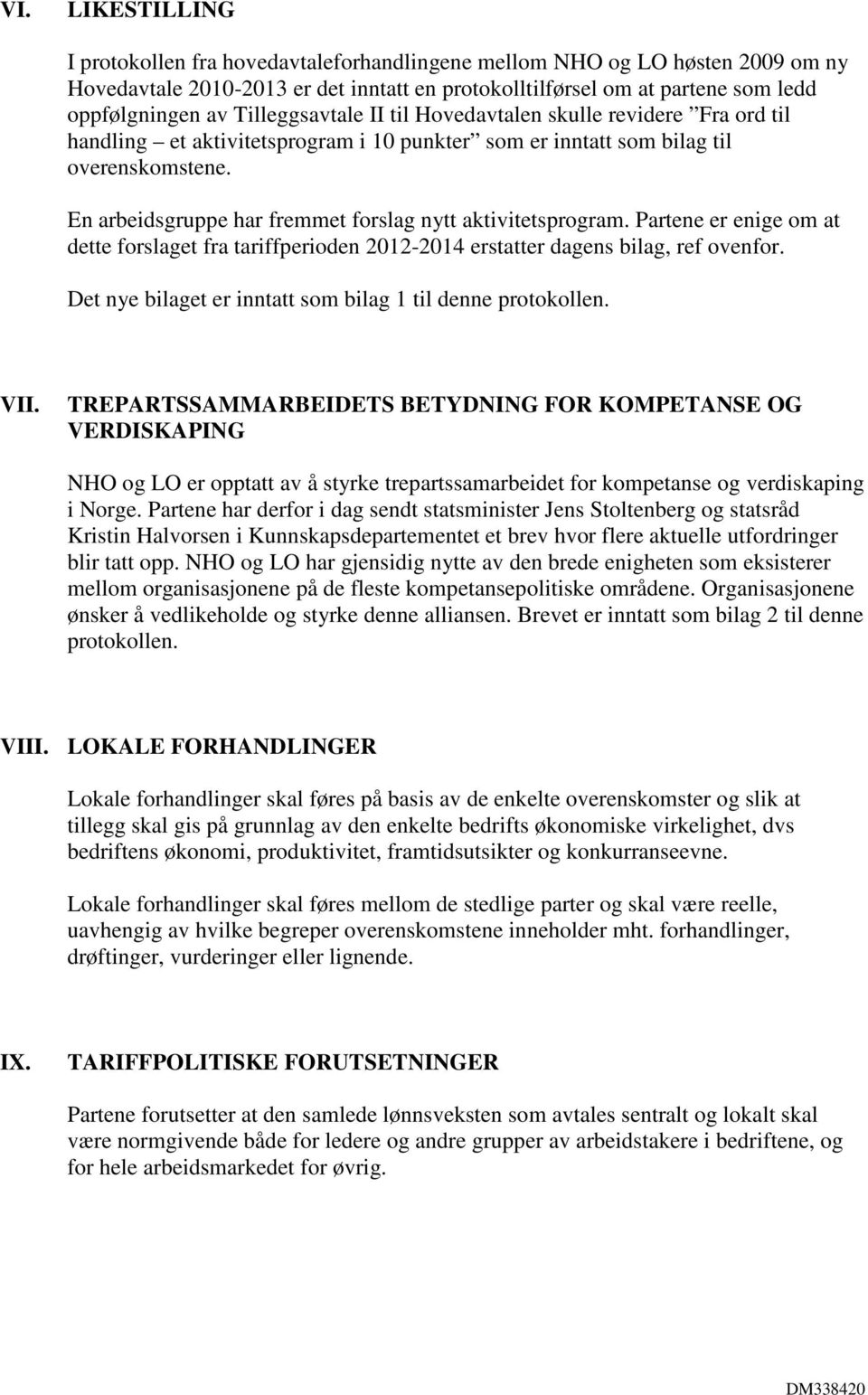 En arbeidsgruppe har fremmet forslag nytt aktivitetsprogram. Partene er enige om at dette forslaget fra tariffperioden 2012-2014 erstatter dagens bilag, ref ovenfor.