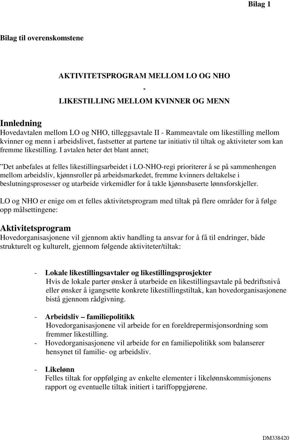 I avtalen heter det blant annet; Det anbefales at felles likestillingsarbeidet i LO-NHO-regi prioriterer å se på sammenhengen mellom arbeidsliv, kjønnsroller på arbeidsmarkedet, fremme kvinners