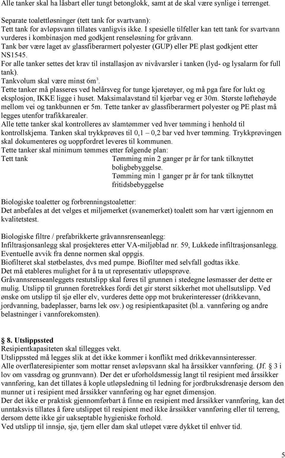 Tank bør være laget av glassfiberarmert polyester (GUP) eller PE plast godkjent etter NS1545. For alle tanker settes det krav til installasjon av nivåvarsler i tanken (lyd- og lysalarm for full tank).