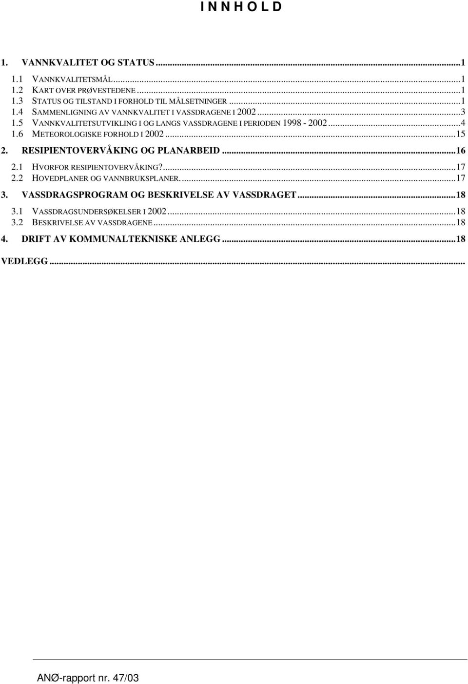 ... RESIPIENTOVERVÅKING OG PLANARBEID.... HVORFOR RESIPIENTOVERVÅKING?...7. HOVEDPLANER OG VANNBRUKSPLANER...7. VASSDRAGSPROGRAM OG BESKRIVELSE AV VASSDRAGET.