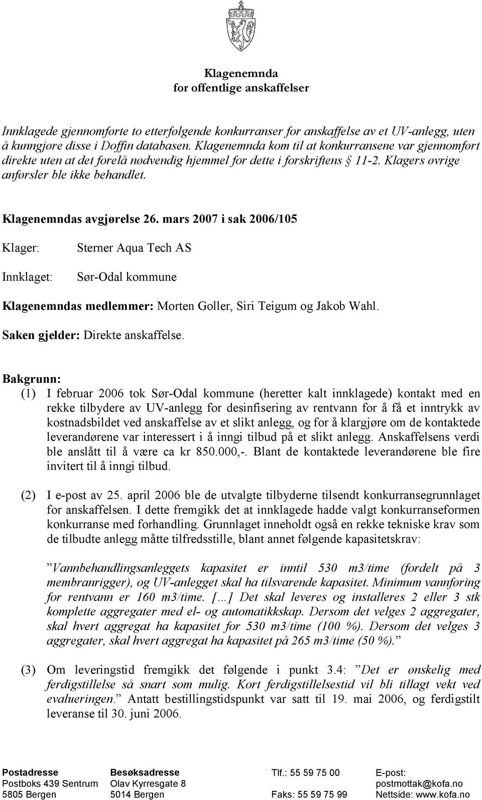 Klagenemndas avgjørelse 26. mars 2007 i sak 2006/105 Klager: Innklaget: Sterner Aqua Tech AS Sør-Odal kommune Klagenemndas medlemmer: Morten Goller, Siri Teigum og Jakob Wahl.