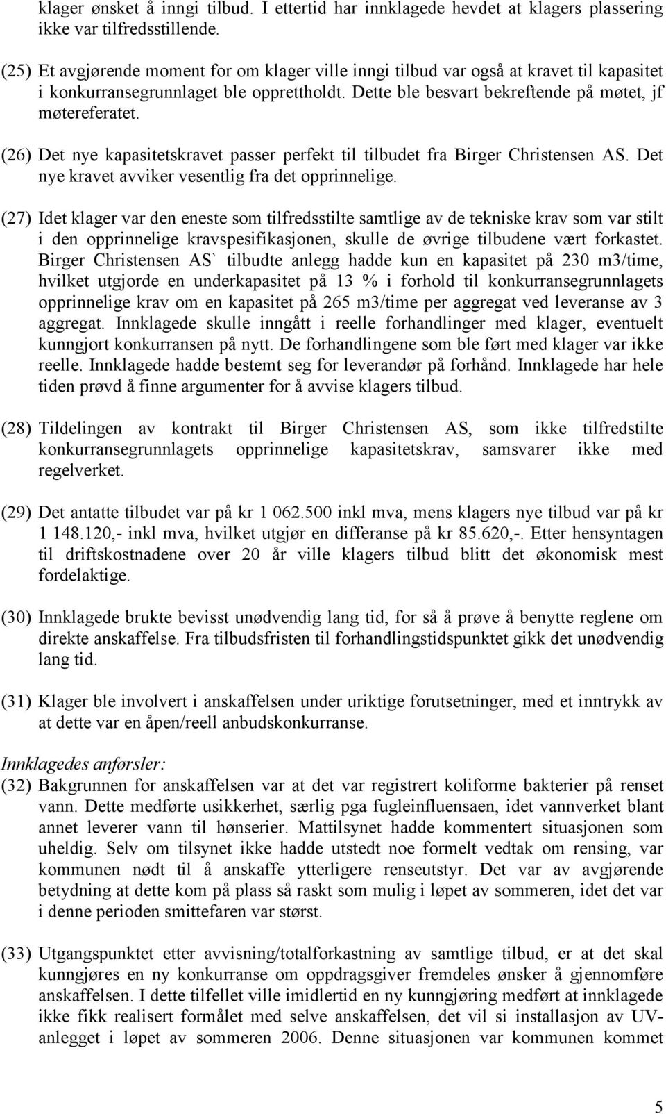 (26) Det nye kapasitetskravet passer perfekt til tilbudet fra Birger Christensen AS. Det nye kravet avviker vesentlig fra det opprinnelige.