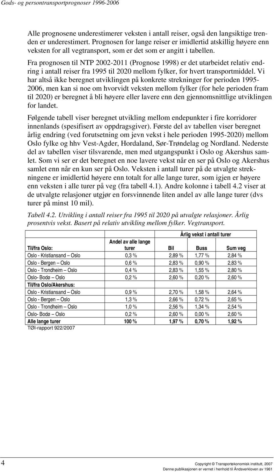 Fra prognosen til NTP 2002-2011 ( 1998) er det utarbeidet relativ endring i antall reiser fra 1995 til 2020 mellom fylker, for hvert transportmiddel.