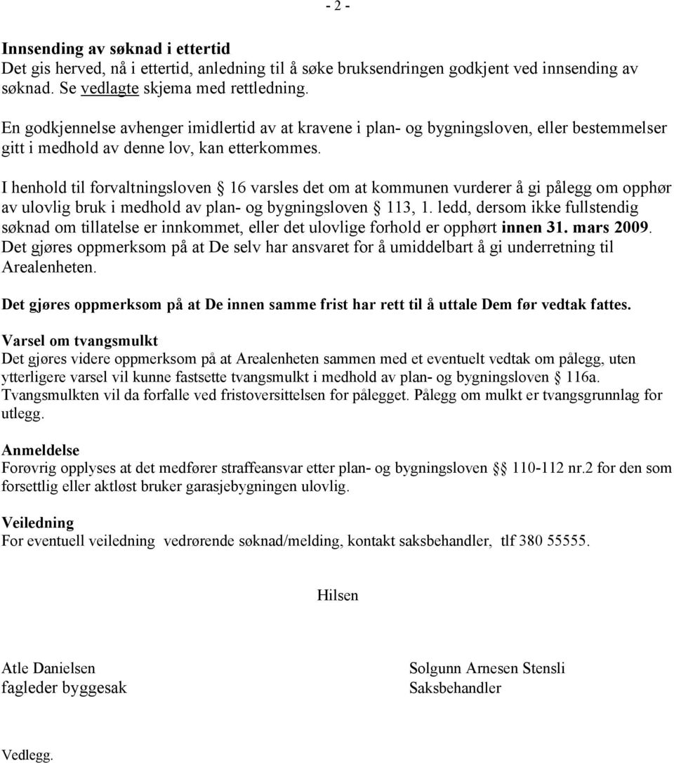 I henhold til forvaltningsloven 16 varsles det om at kommunen vurderer å gi pålegg om opphør av ulovlig bruk i medhold av plan- og bygningsloven 113, 1.