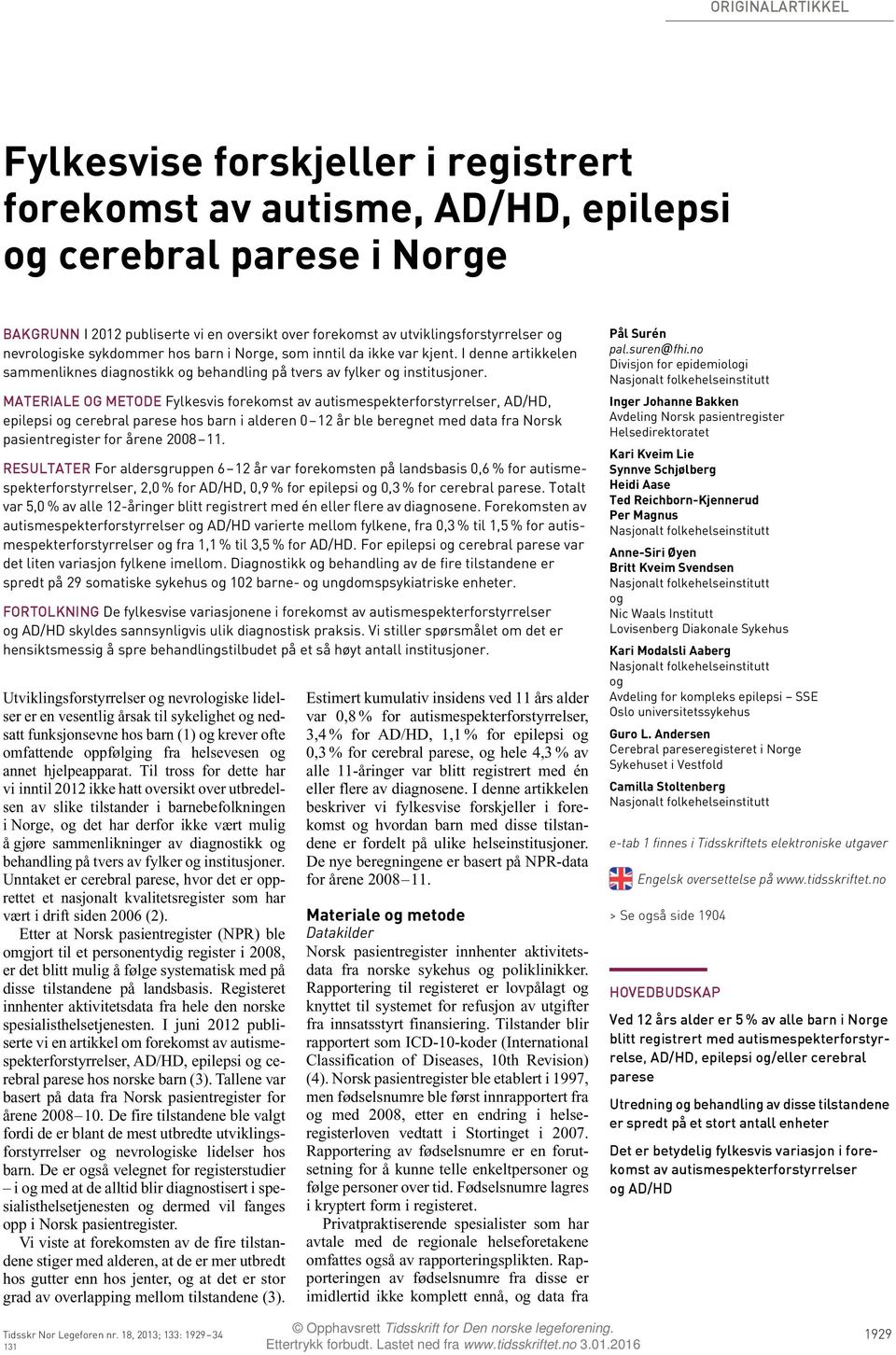 MATERIALE OG METODE Fylkesvis forekomst av autismespekterforstyrrelser, AD/HD, epilepsi og cerebral parese hos barn i alderen 0 12 år ble beregnet med data fra Norsk pasientregister for årene 2008 11.