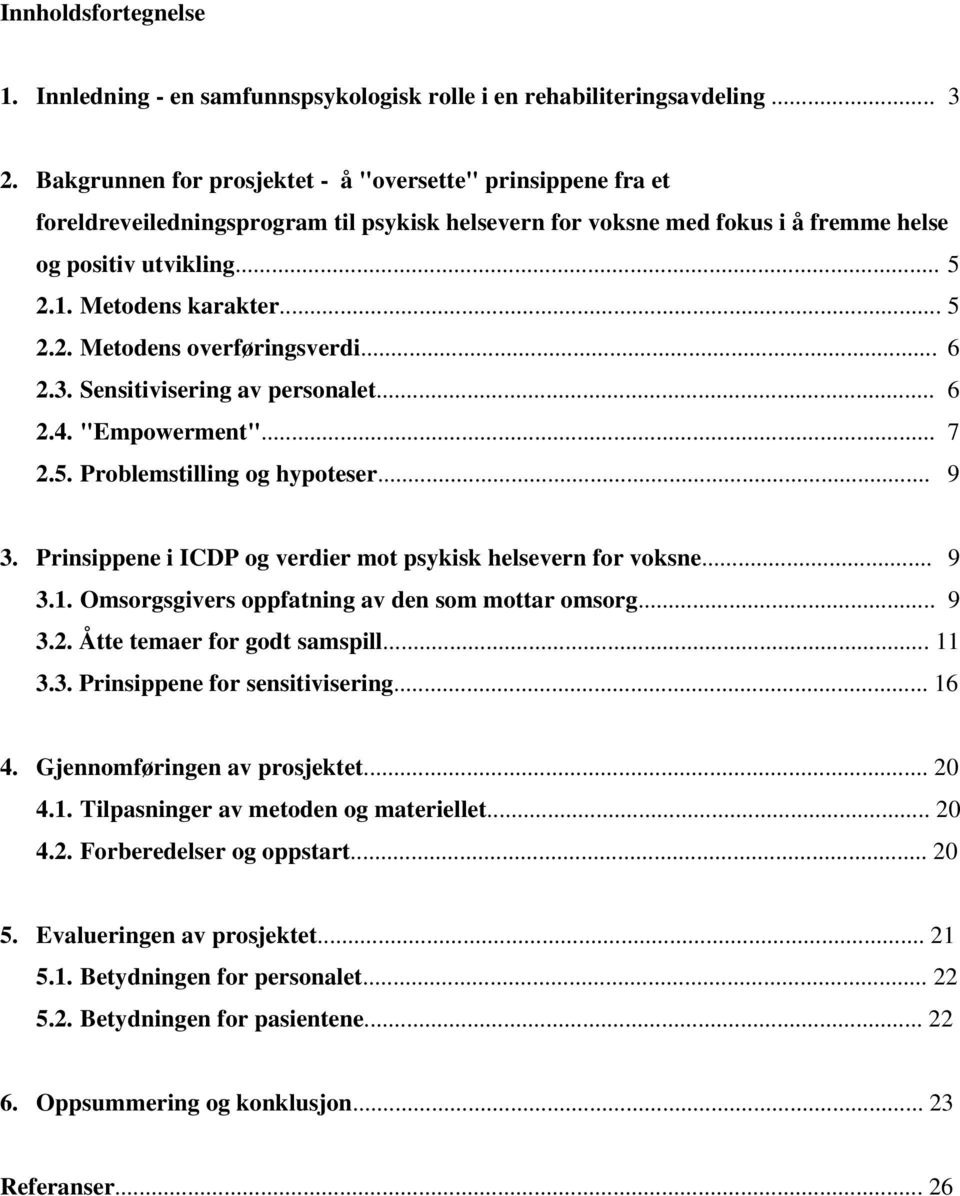 .. 5 2.2. Metodens overføringsverdi... 6 2.3. Sensitivisering av personalet... 6 2.4. "Empowerment"... 7 2.5. Problemstilling og hypoteser... 9 3.