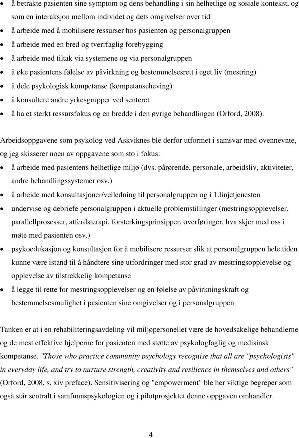 eget liv (mestring) å dele psykologisk kompetanse (kompetanseheving) å konsultere andre yrkesgrupper ved senteret å ha et sterkt ressursfokus og en bredde i den øvrige behandlingen (Orford, 2008).