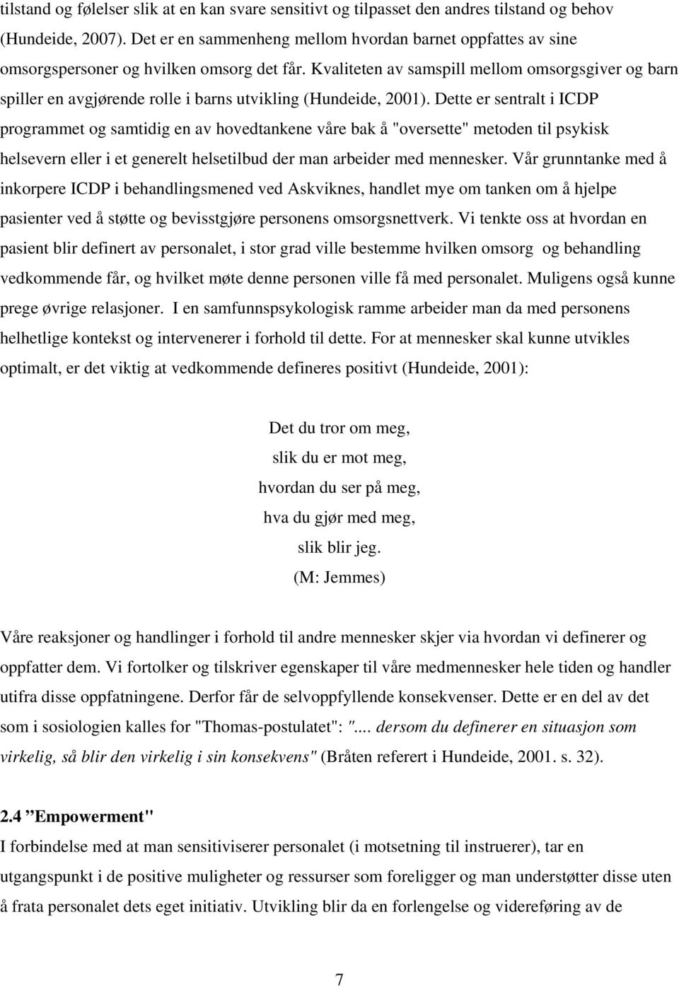 Kvaliteten av samspill mellom omsorgsgiver og barn spiller en avgjørende rolle i barns utvikling (Hundeide, 2001).