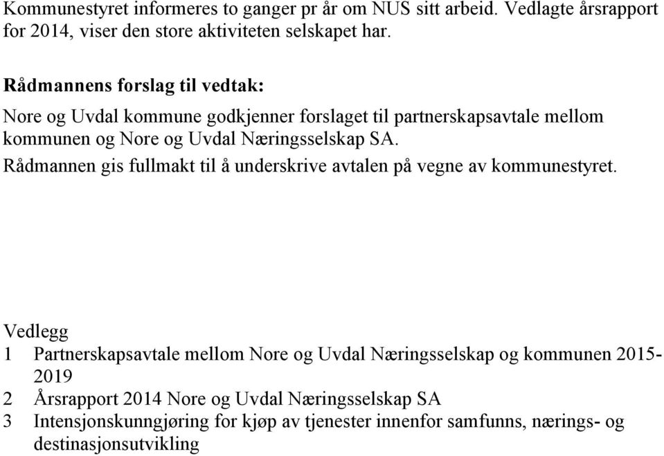 Rådmannen gis fullmakt til å underskrive avtalen på vegne av kommunestyret.