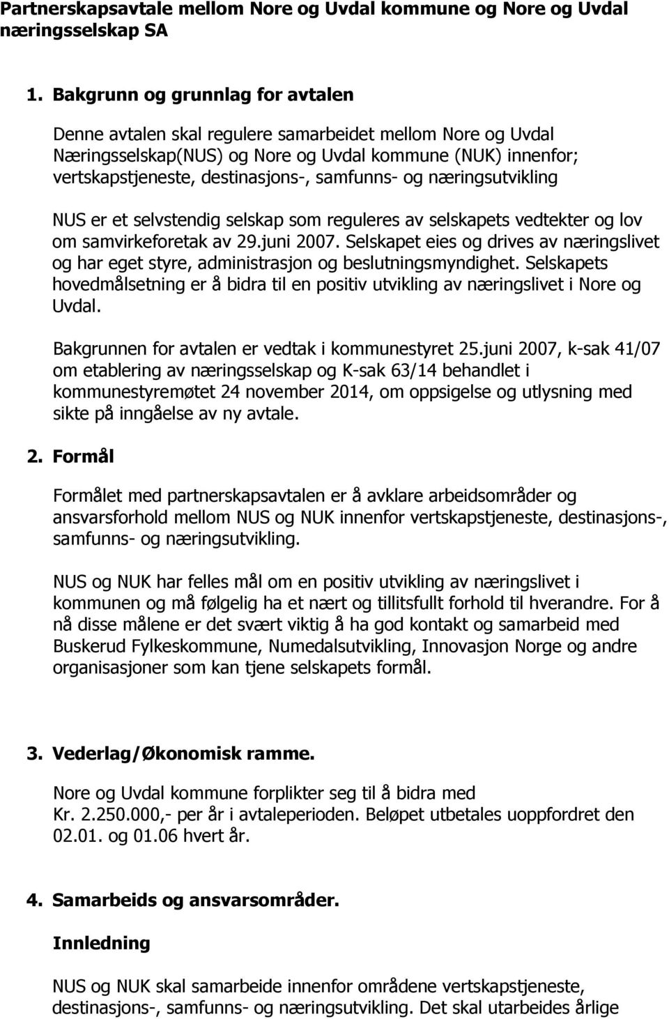 og næringsutvikling NUS er et selvstendig selskap som reguleres av selskapets vedtekter og lov om samvirkeforetak av 29.juni 2007.