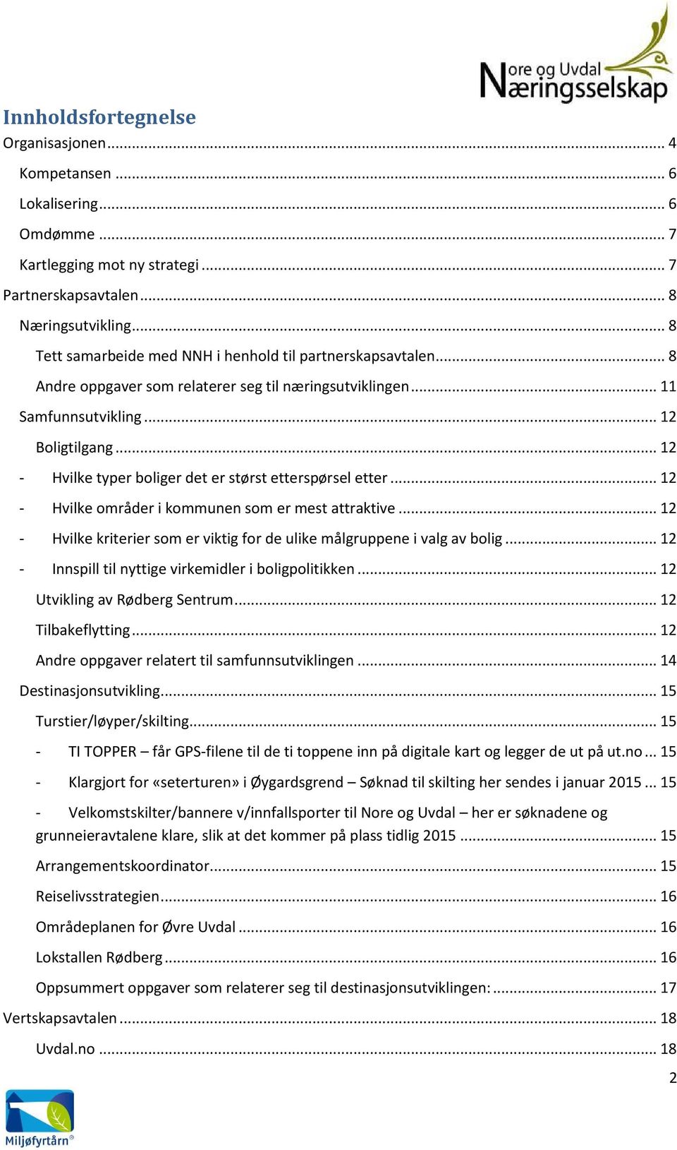 .. 12 - Hvilke typer boliger det er størst etterspørsel etter... 12 - Hvilke områder i kommunen som er mest attraktive... 12 - Hvilke kriterier som er viktig for de ulike målgruppene i valg av bolig.