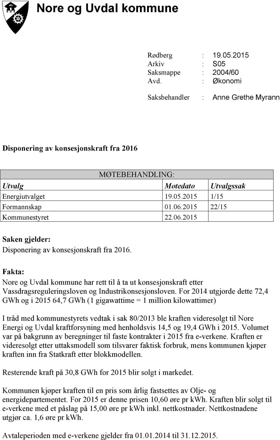 2015 22/15 Kommunestyret 22.06.2015 Saken gjelder: Disponering av konsesjonskraft fra 2016.