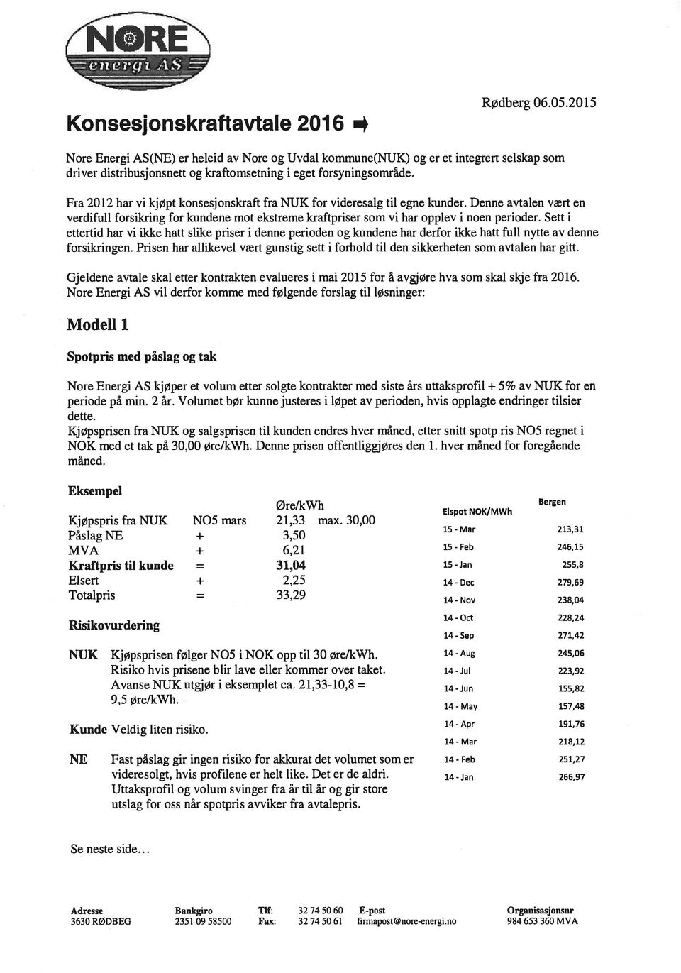 Fra 2012 har vi kjøpt konsesjonskraft fra NUK for videresalg til egne kunder. Denne avtalen vært en verdifull forsikring for kundene mot ekstreme kraftpriser som vi har opplev i noen perioder.