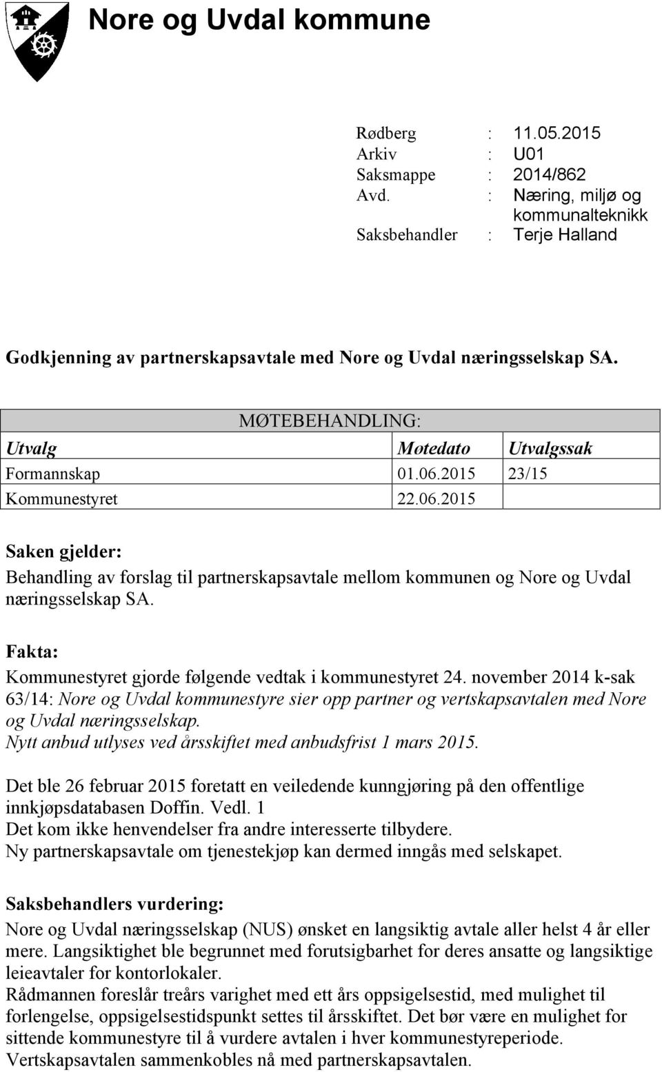 2015 23/15 Kommunestyret 22.06.2015 Saken gjelder: Behandling av forslag til partnerskapsavtale mellom kommunen og Nore og Uvdal næringsselskap SA.