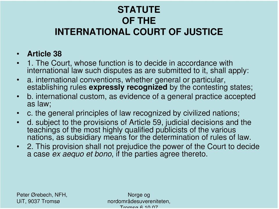 international custom, as evidence of a general practice accepted as law; c. the general principles of law recognized by civilized nations; d.