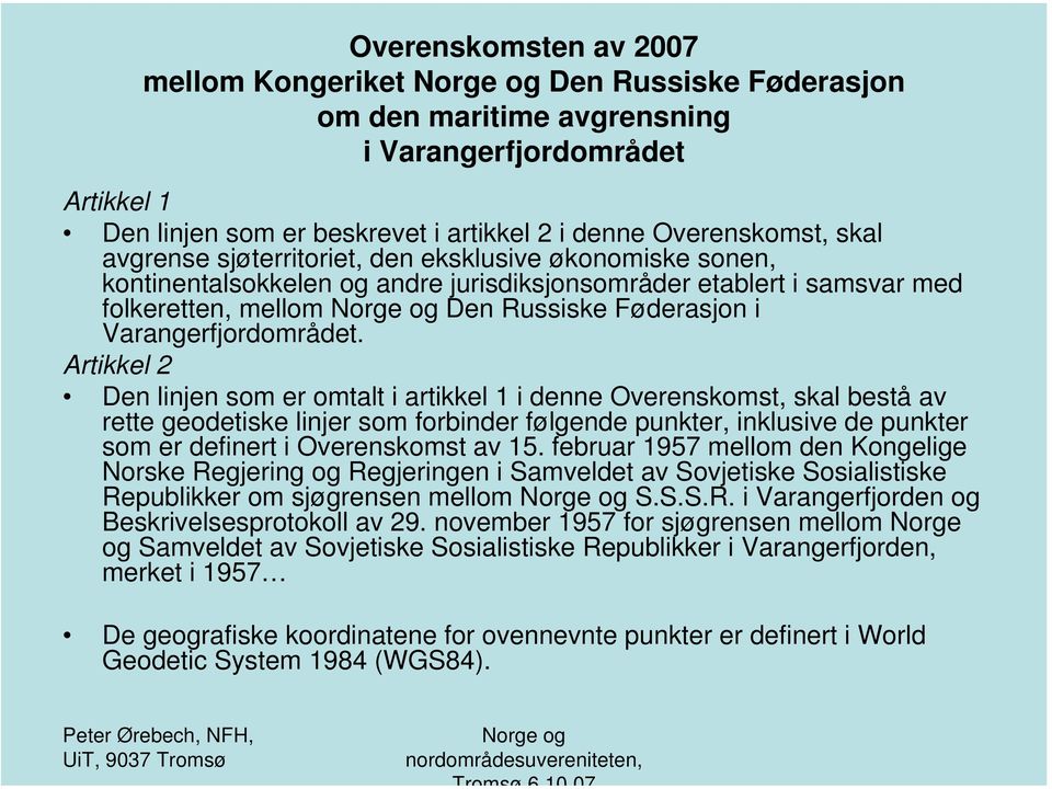 Artikkel 2 Den linjen som er omtalt i artikkel 1 i denne Overenskomst, skal bestå av rette geodetiske linjer som forbinder følgende punkter, inklusive de punkter som er definert i Overenskomst av 15.