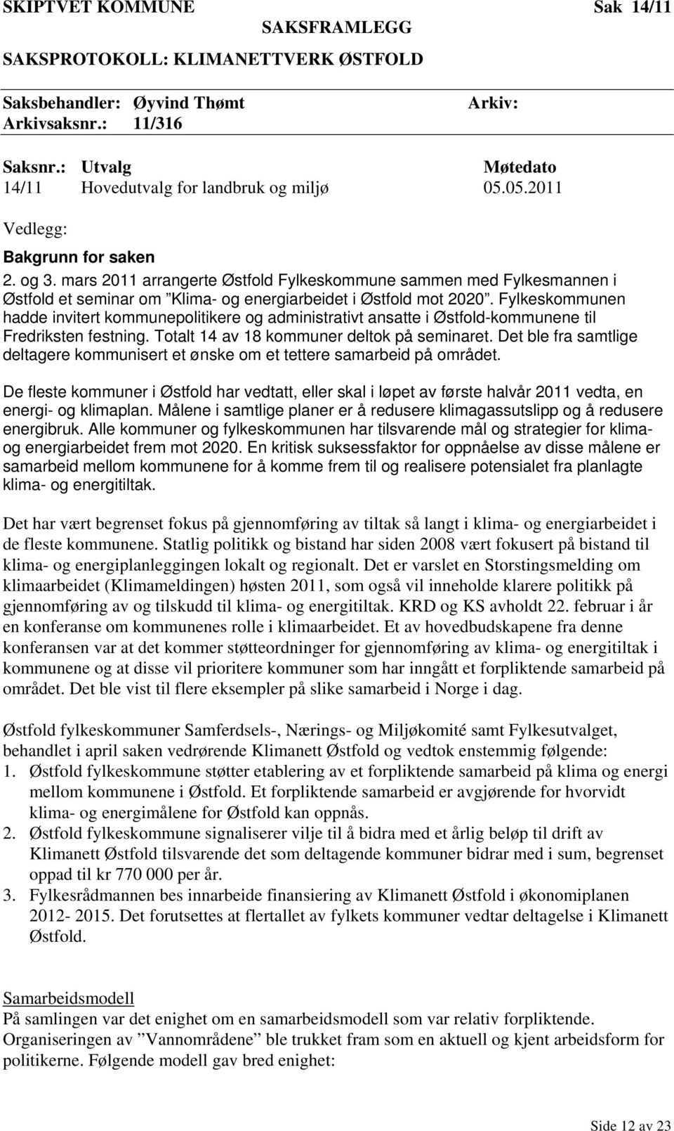 mars 2011 arrangerte Østfold Fylkeskommune sammen med Fylkesmannen i Østfold et seminar om Klima- og energiarbeidet i Østfold mot 2020.