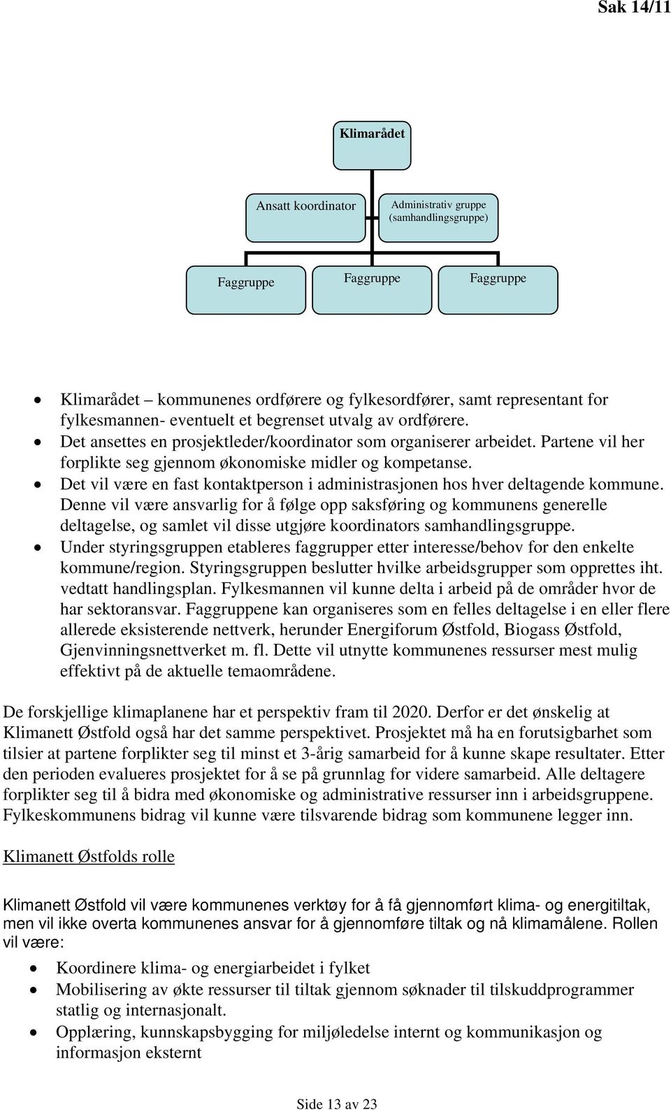 Det vil være en fast kontaktperson i administrasjonen hos hver deltagende kommune.