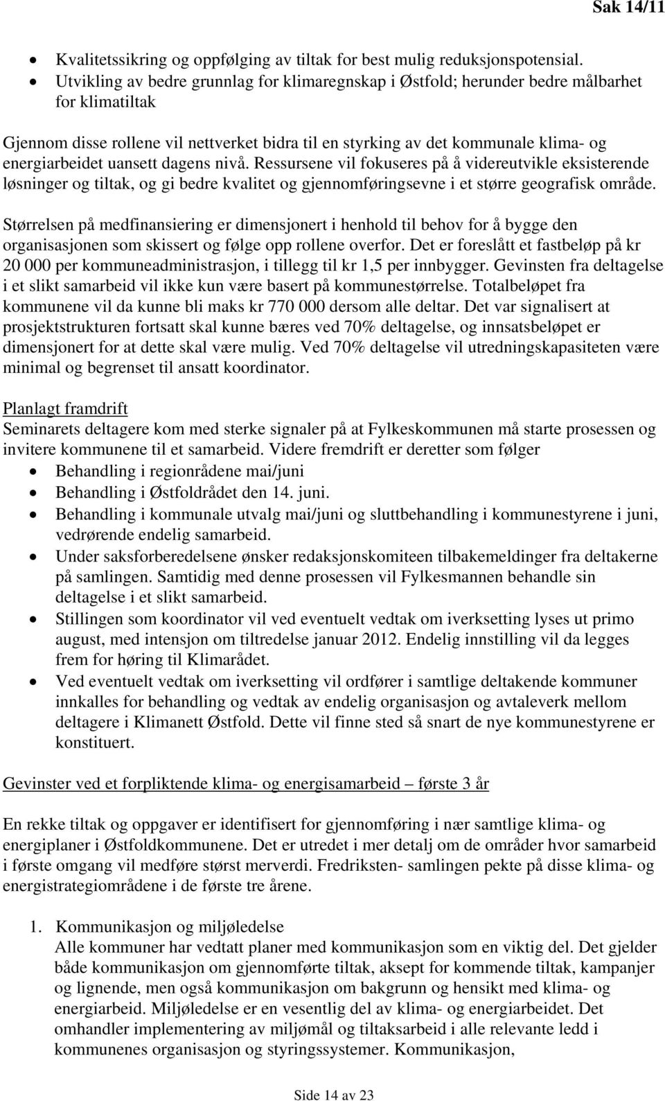 uansett dagens nivå. Ressursene vil fokuseres på å videreutvikle eksisterende løsninger og tiltak, og gi bedre kvalitet og gjennomføringsevne i et større geografisk område.