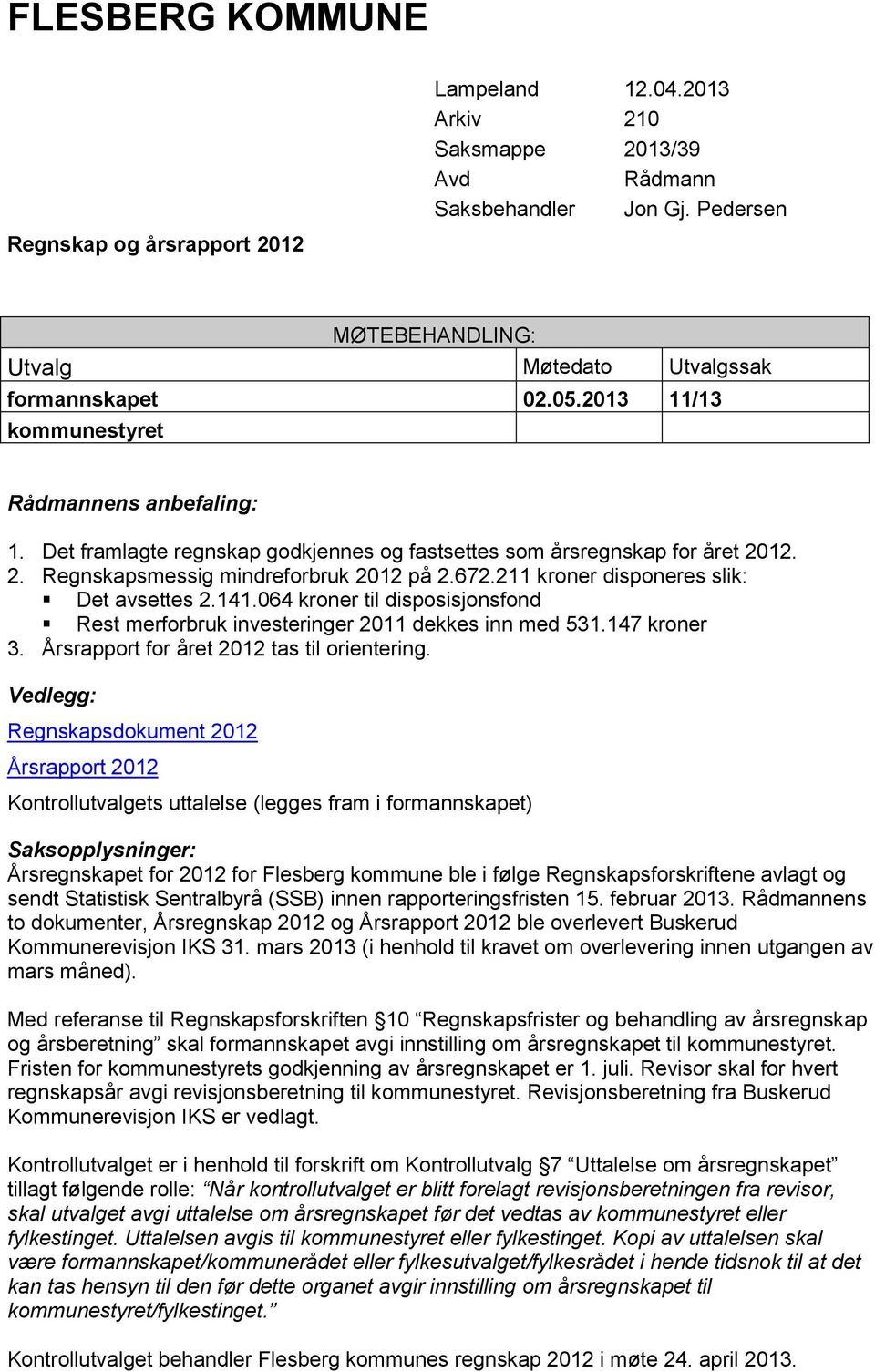 211 kroner disponeres slik: Det avsettes 2.141.064 kroner til disposisjonsfond Rest merforbruk investeringer 2011 dekkes inn med 531.147 kroner 3. Årsrapport for året 2012 tas til orientering.