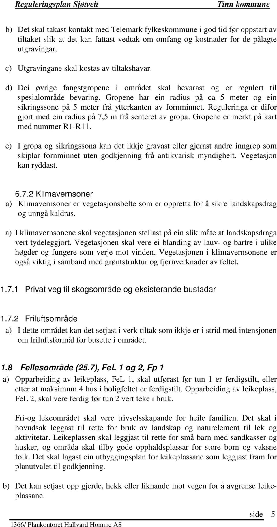 Gropene har ein radius på ca 5 meter og ein sikringssone på 5 meter frå ytterkanten av fornminnet. Reguleringa er difor gjort med ein radius på 7,5 m frå senteret av gropa.