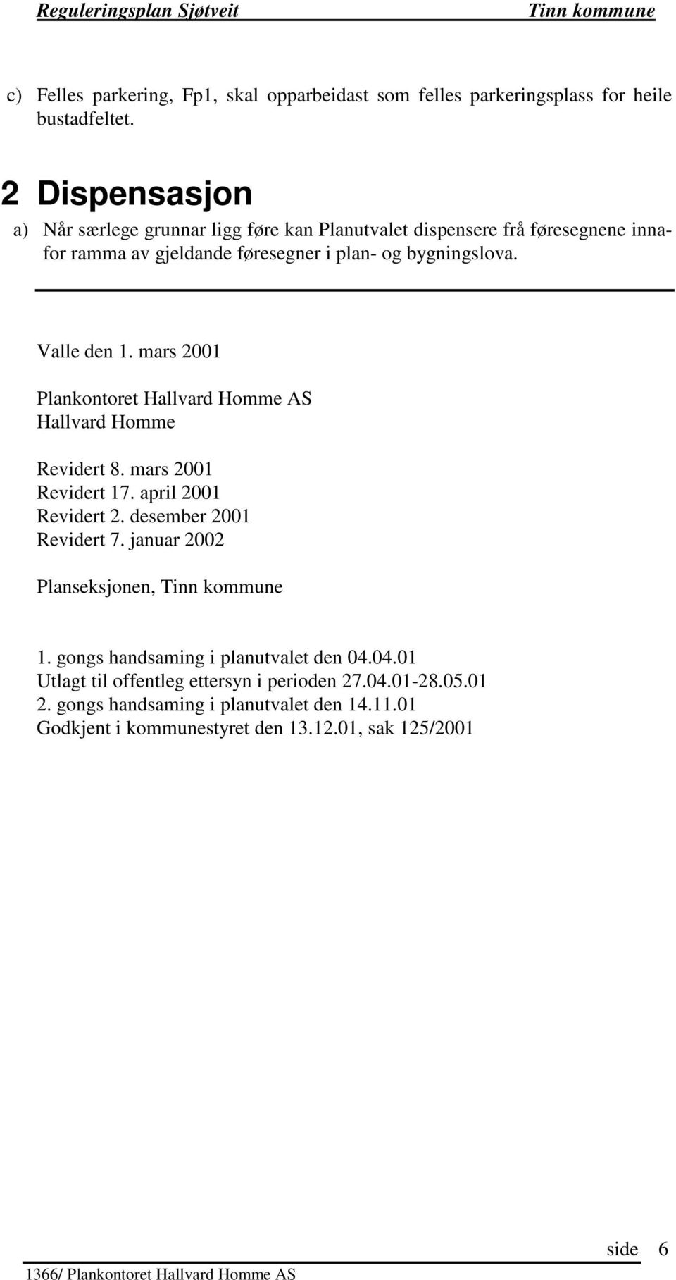 Valle den 1. mars 2001 Plankontoret Hallvard Homme AS Hallvard Homme Revidert 8. mars 2001 Revidert 17. april 2001 Revidert 2. desember 2001 Revidert 7.