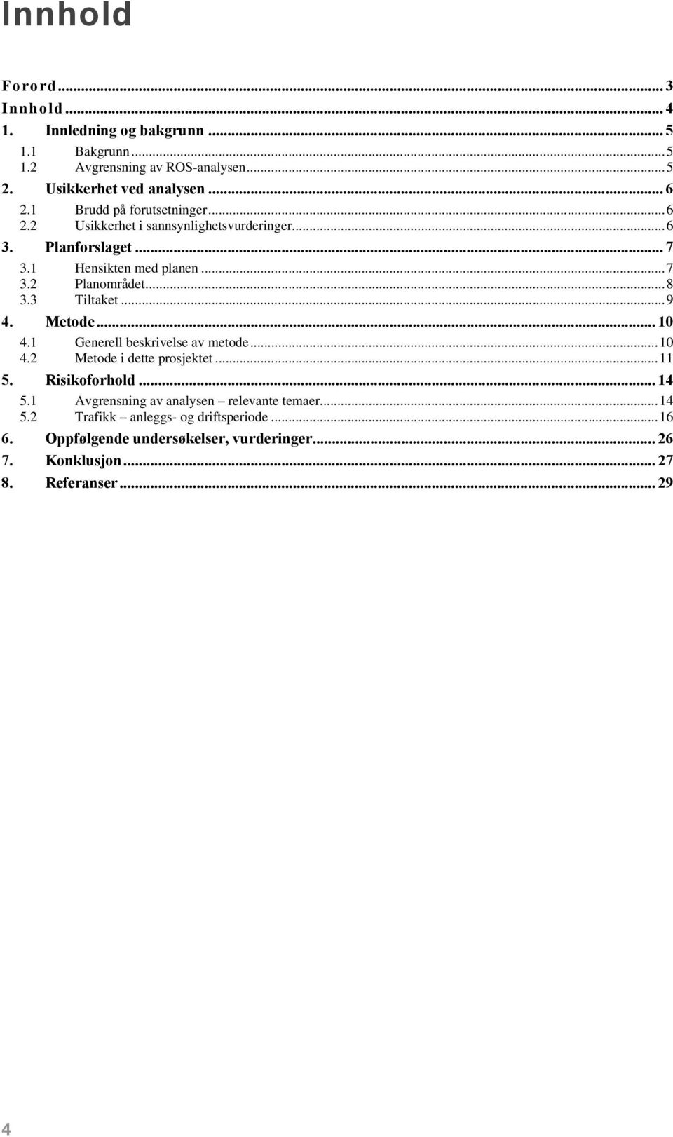 3 Tiltaket... 9 4. Metode... 10 4.1 Generell beskrivelse av metode... 10 4.2 Metode i dette prosjektet... 11 5. Risikoforhold... 14 5.