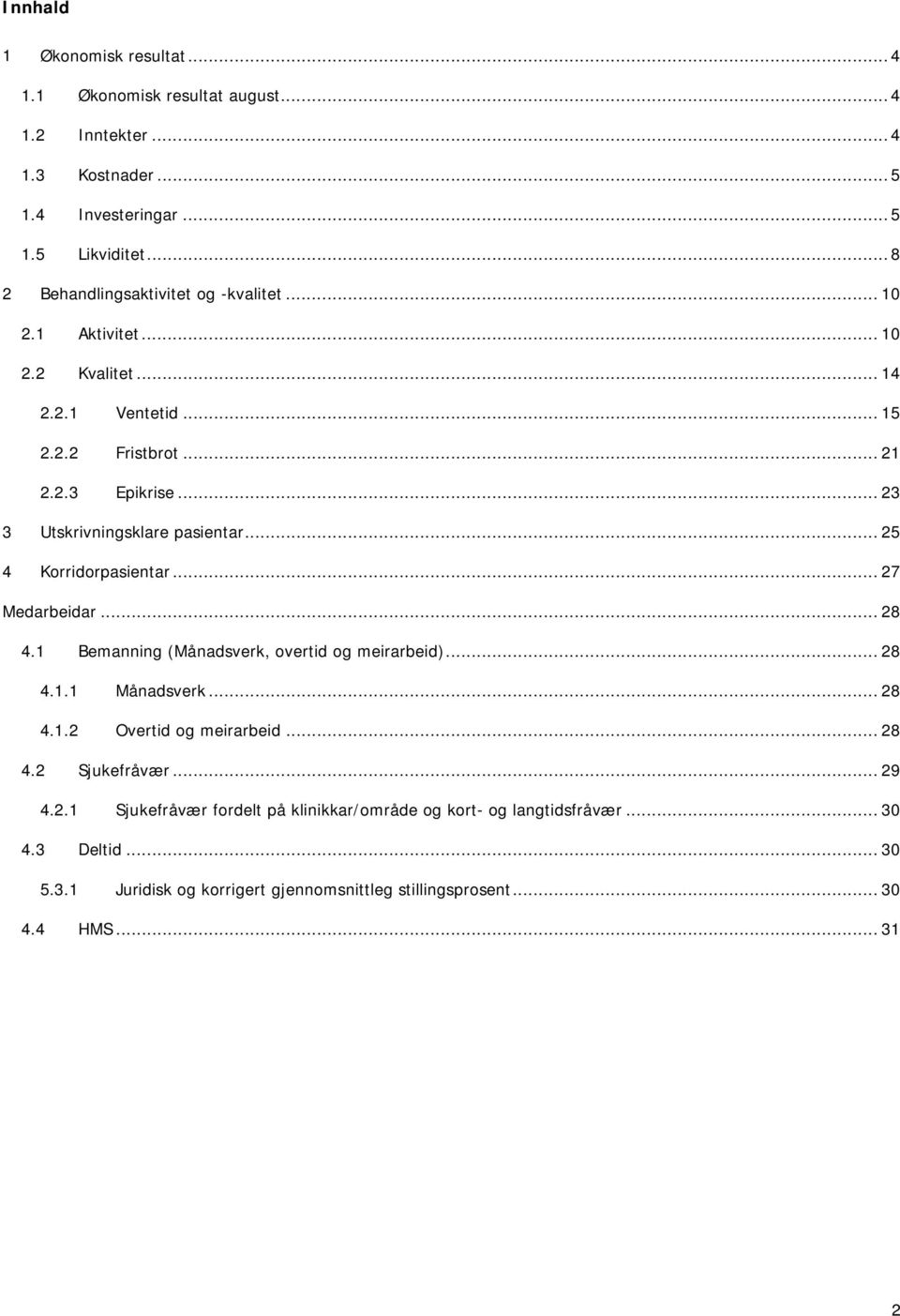 .. 23 3 Utskrivningsklare pasientar... 25 4 Korridorpasientar... 27 Medarbeidar... 28 4.1 Bemanning (Månadsverk, overtid og meirarbeid)... 28 4.1.1 Månadsverk... 28 4.1.2 Overtid og meirarbeid.