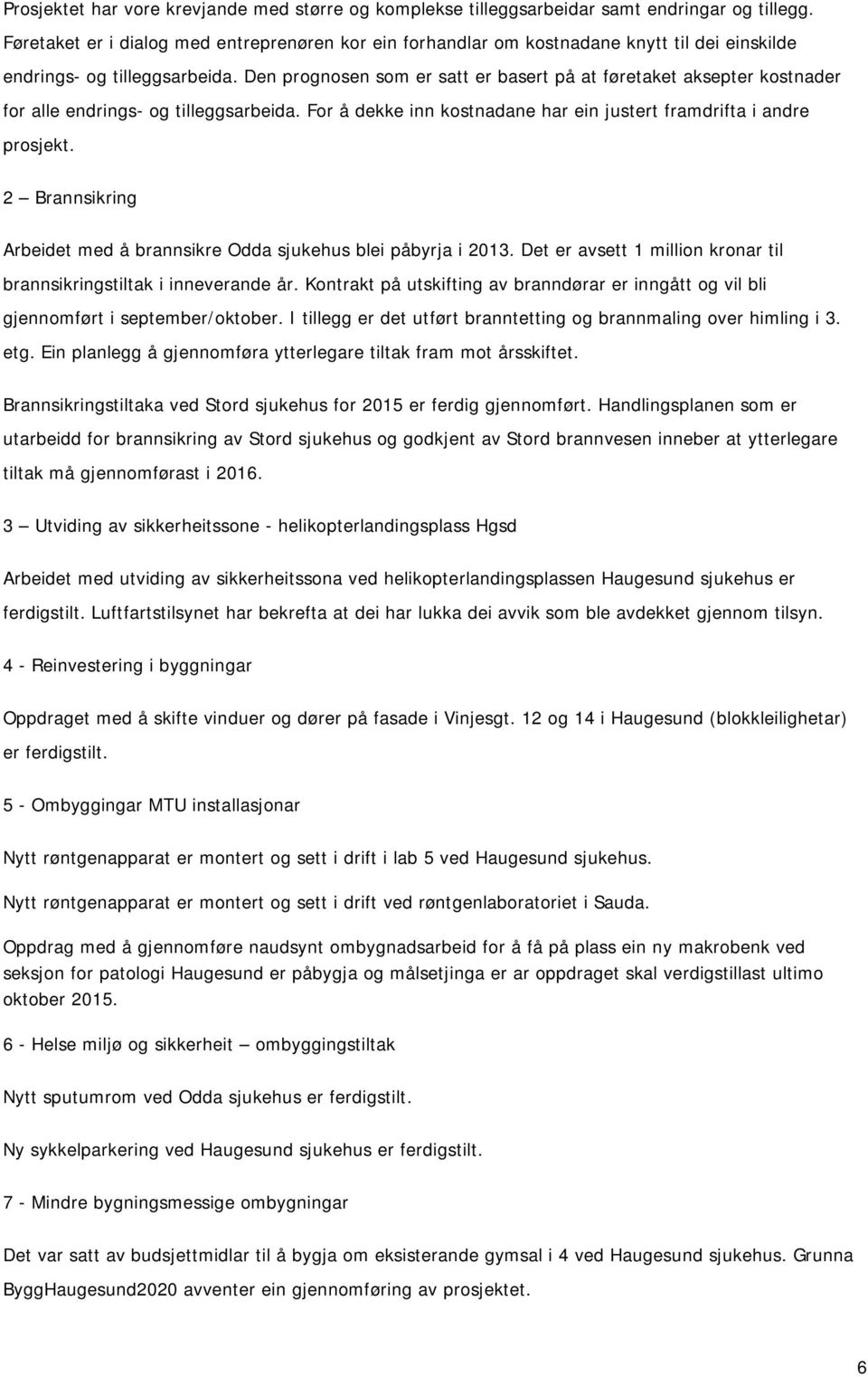 Den prognosen som er satt er basert på at føretaket aksepter kostnader for alle endrings- og tilleggsarbeida. For å dekke inn kostnadane har ein justert framdrifta i andre prosjekt.