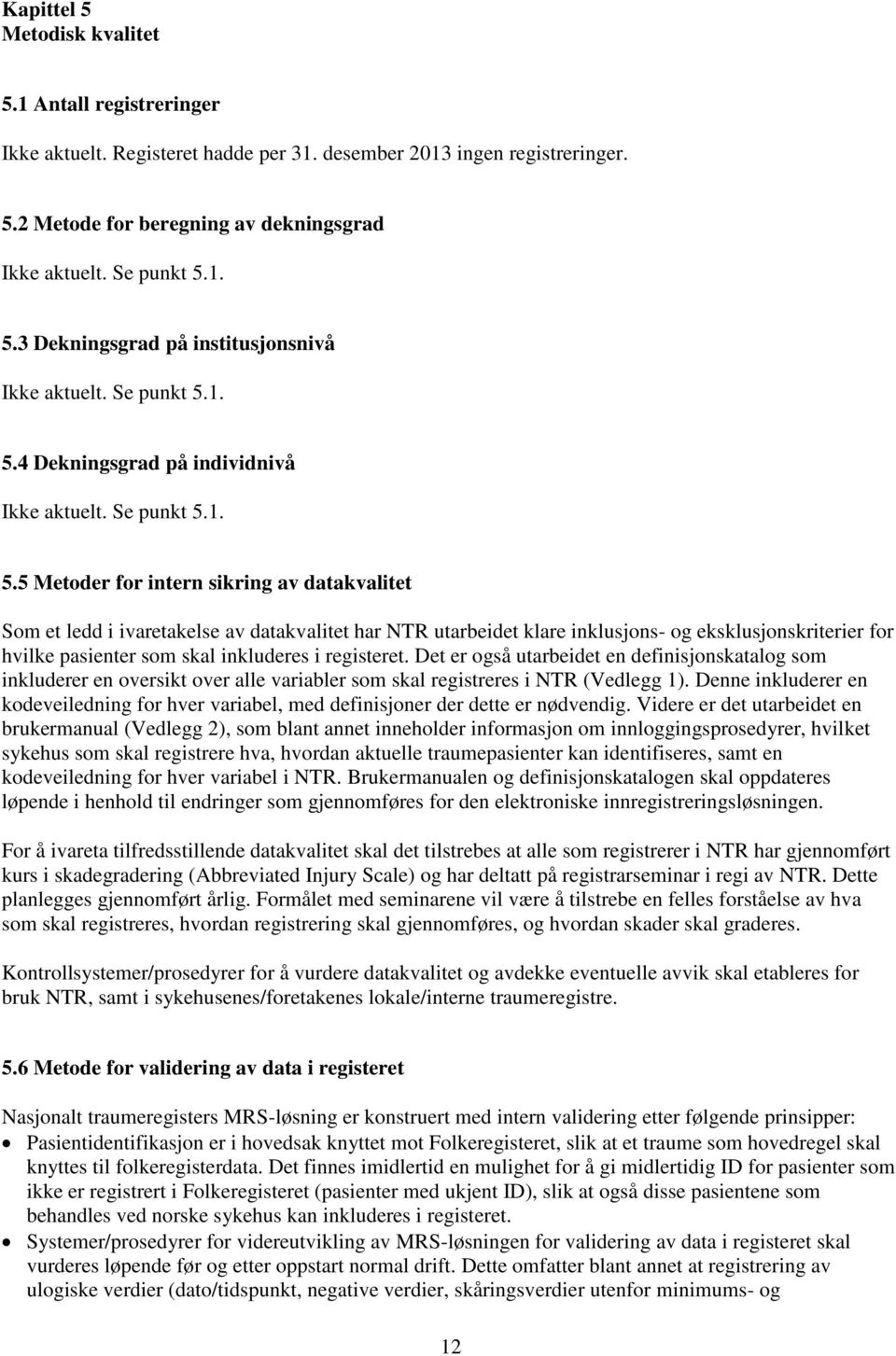 1. 5.4 Dekningsgrad på individnivå Ikke aktuelt. 1. 5.5 Metoder for intern sikring av datakvalitet Som et ledd i ivaretakelse av datakvalitet har NTR utarbeidet klare inklusjons- og