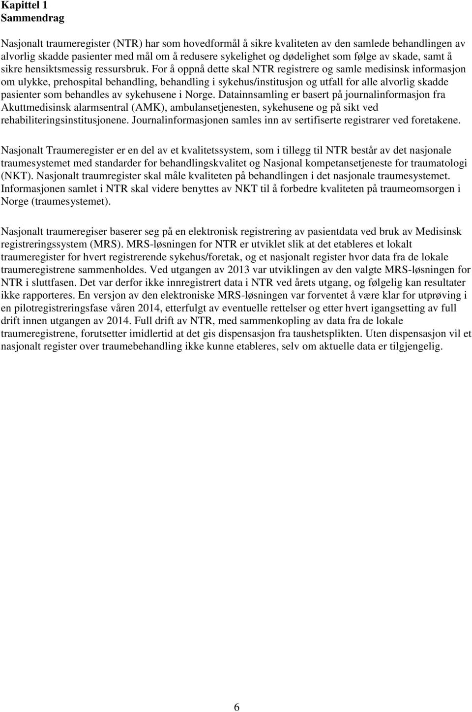 For å oppnå dette skal NTR registrere og samle medisinsk informasjon om ulykke, prehospital behandling, behandling i sykehus/institusjon og utfall for alle alvorlig skadde pasienter som behandles av