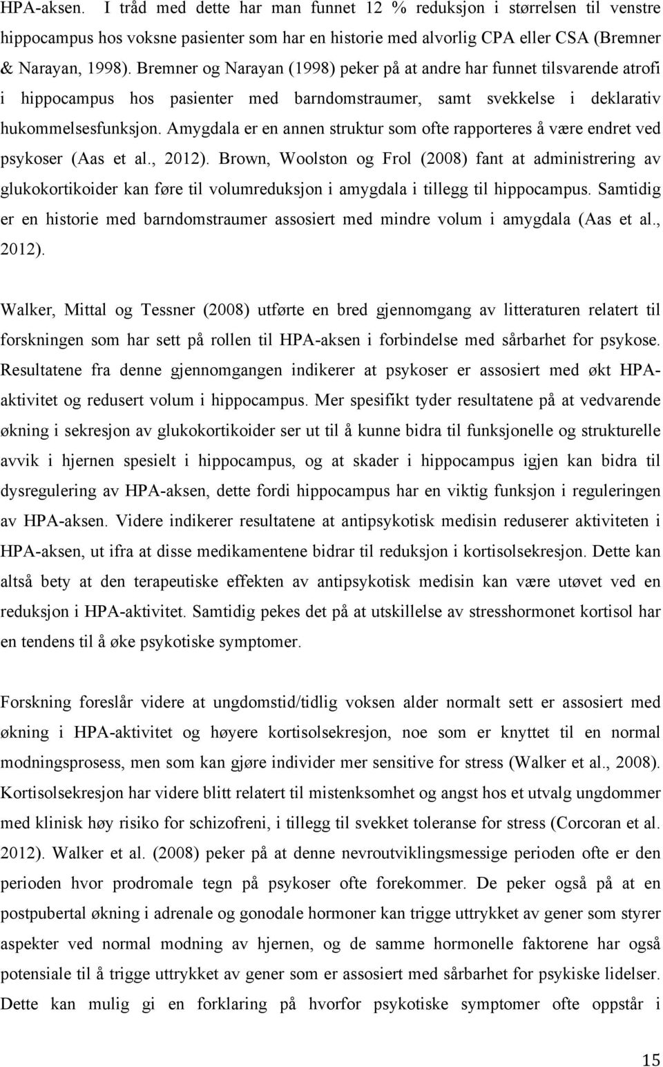 Amygdala er en annen struktur som ofte rapporteres å være endret ved psykoser (Aas et al., 2012).