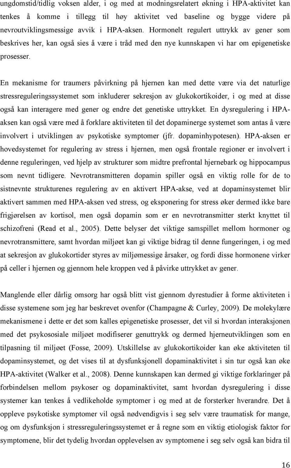 En mekanisme for traumers påvirkning på hjernen kan med dette være via det naturlige stressreguleringssystemet som inkluderer sekresjon av glukokortikoider, i og med at disse også kan interagere med