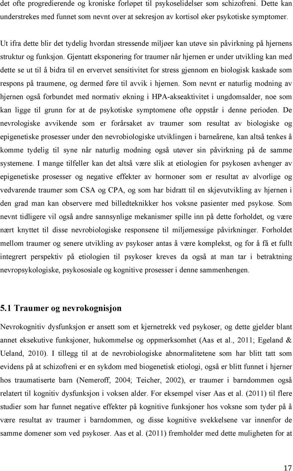 Gjentatt eksponering for traumer når hjernen er under utvikling kan med dette se ut til å bidra til en ervervet sensitivitet for stress gjennom en biologisk kaskade som respons på traumene, og dermed