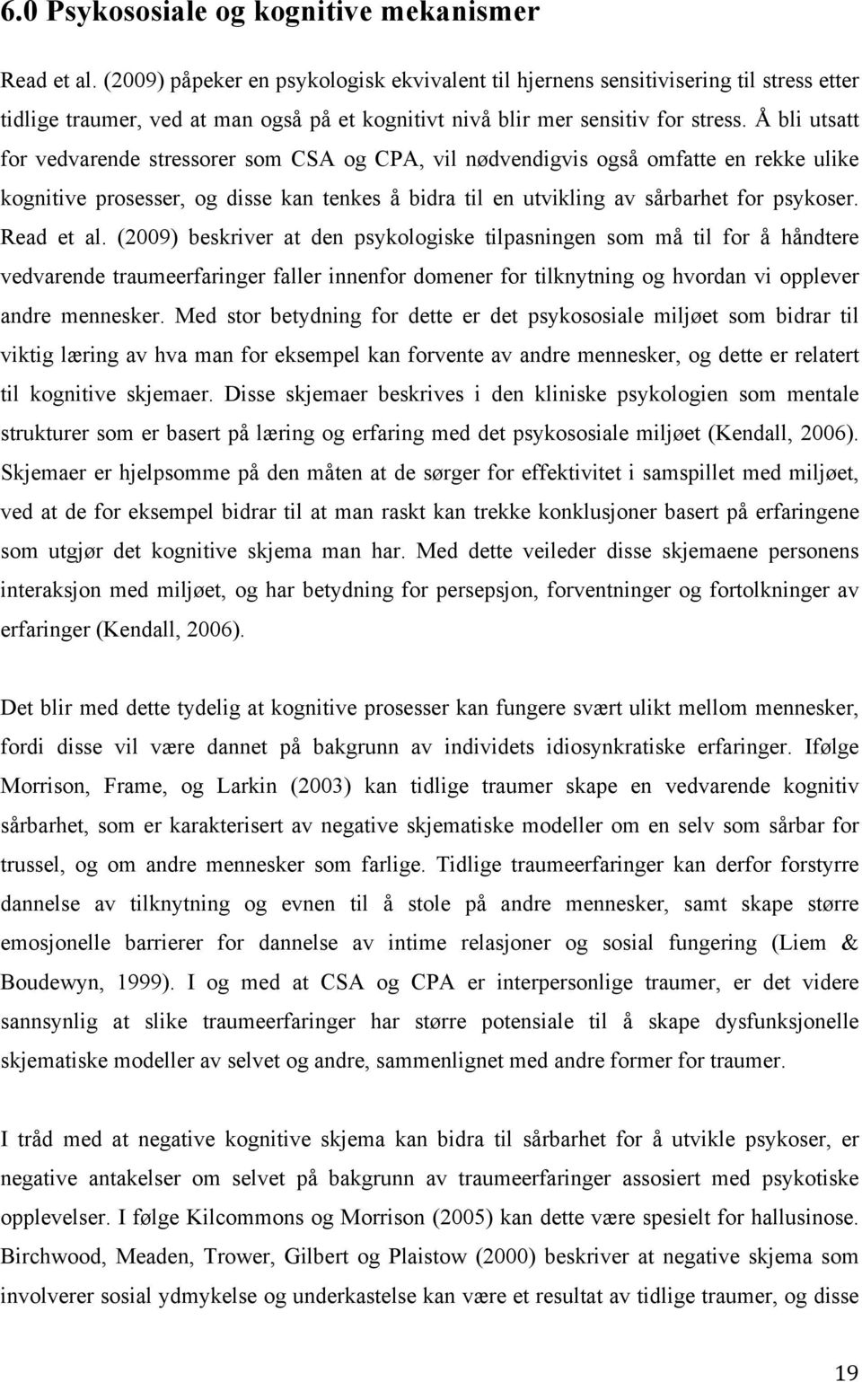 Å bli utsatt for vedvarende stressorer som CSA og CPA, vil nødvendigvis også omfatte en rekke ulike kognitive prosesser, og disse kan tenkes å bidra til en utvikling av sårbarhet for psykoser.