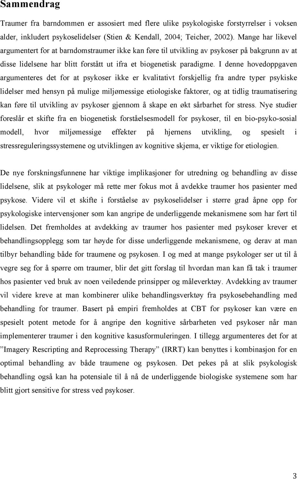 I denne hovedoppgaven argumenteres det for at psykoser ikke er kvalitativt forskjellig fra andre typer psykiske lidelser med hensyn på mulige miljømessige etiologiske faktorer, og at tidlig