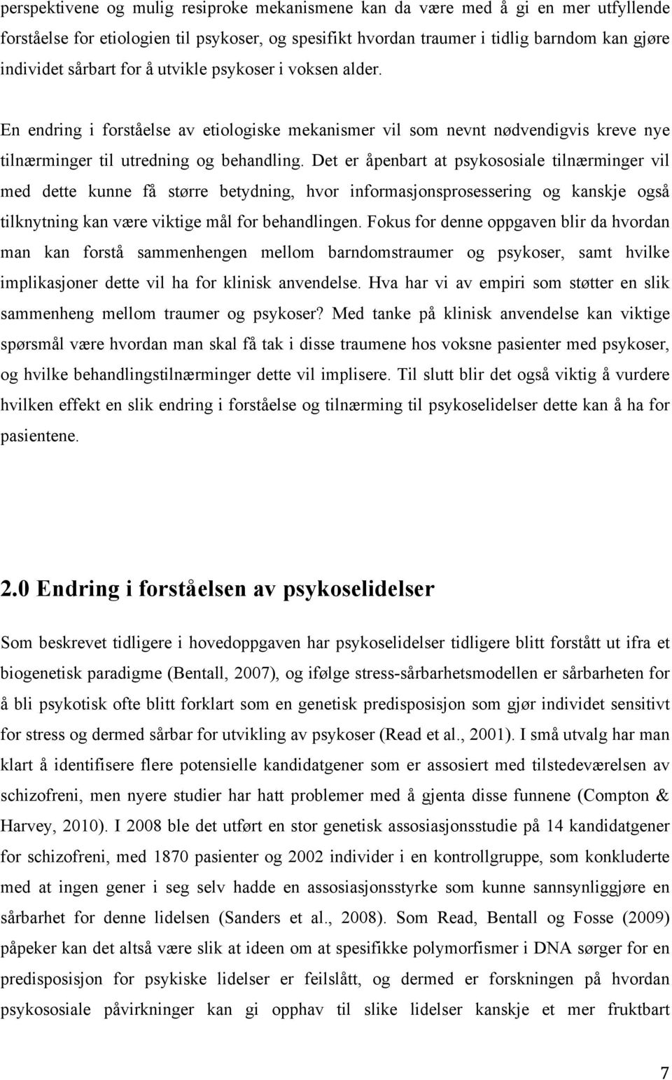 Det er åpenbart at psykososiale tilnærminger vil med dette kunne få større betydning, hvor informasjonsprosessering og kanskje også tilknytning kan være viktige mål for behandlingen.