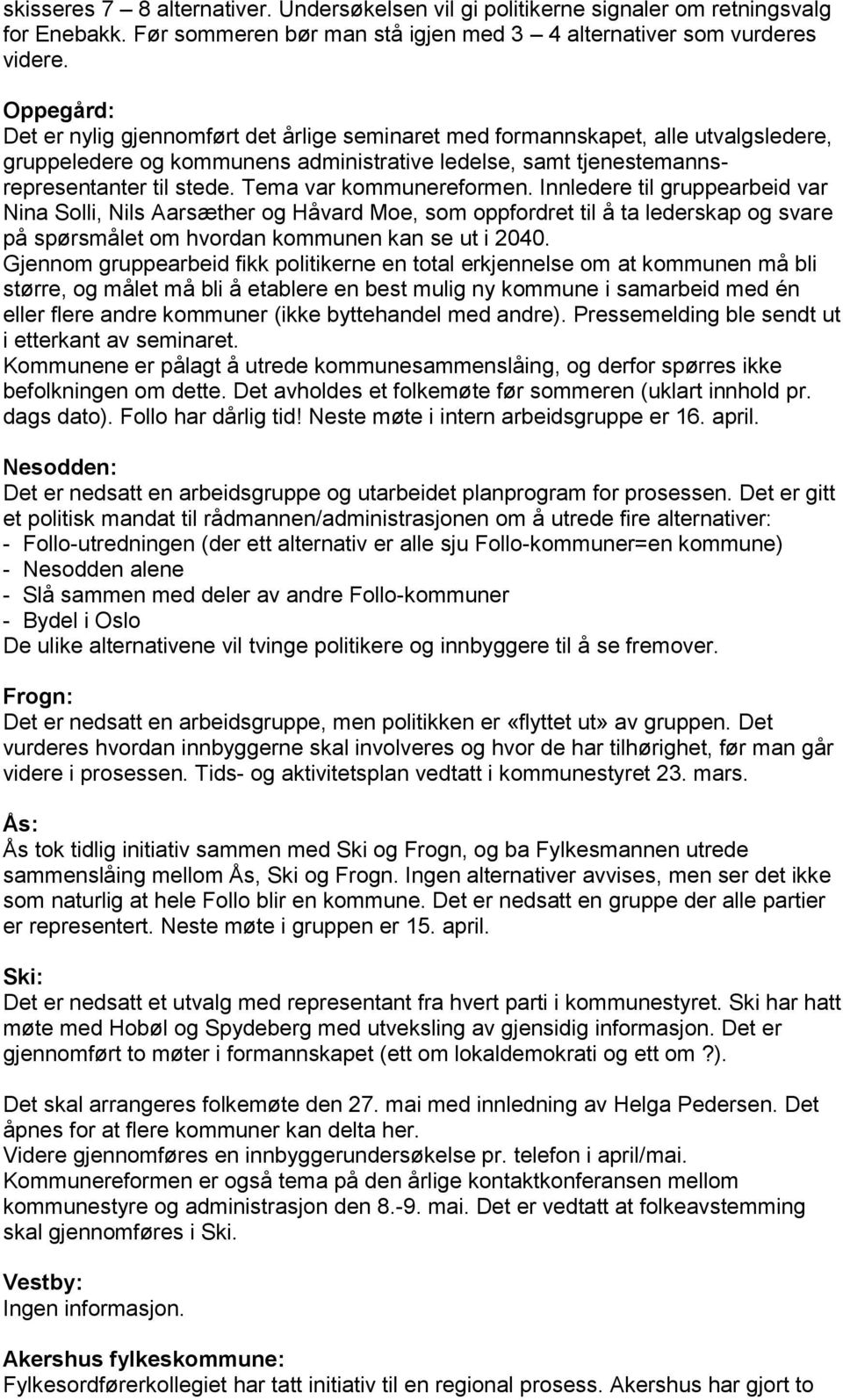 Tema var kommunereformen. Innledere til gruppearbeid var Nina Solli, Nils Aarsæther og Håvard Moe, som oppfordret til å ta lederskap og svare på spørsmålet om hvordan kommunen kan se ut i 2040.