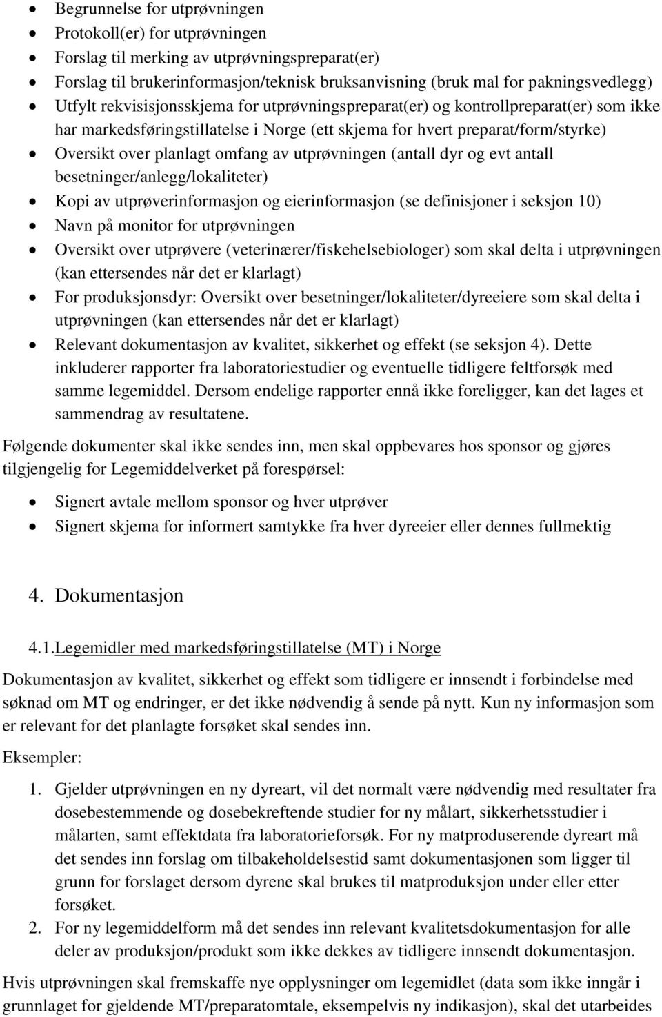 utprøvningen (antall dyr og evt antall besetninger/anlegg/lokaliteter) Kopi av utprøverinformasjon og eierinformasjon (se definisjoner i seksjon 10) Navn på monitor for utprøvningen Oversikt over