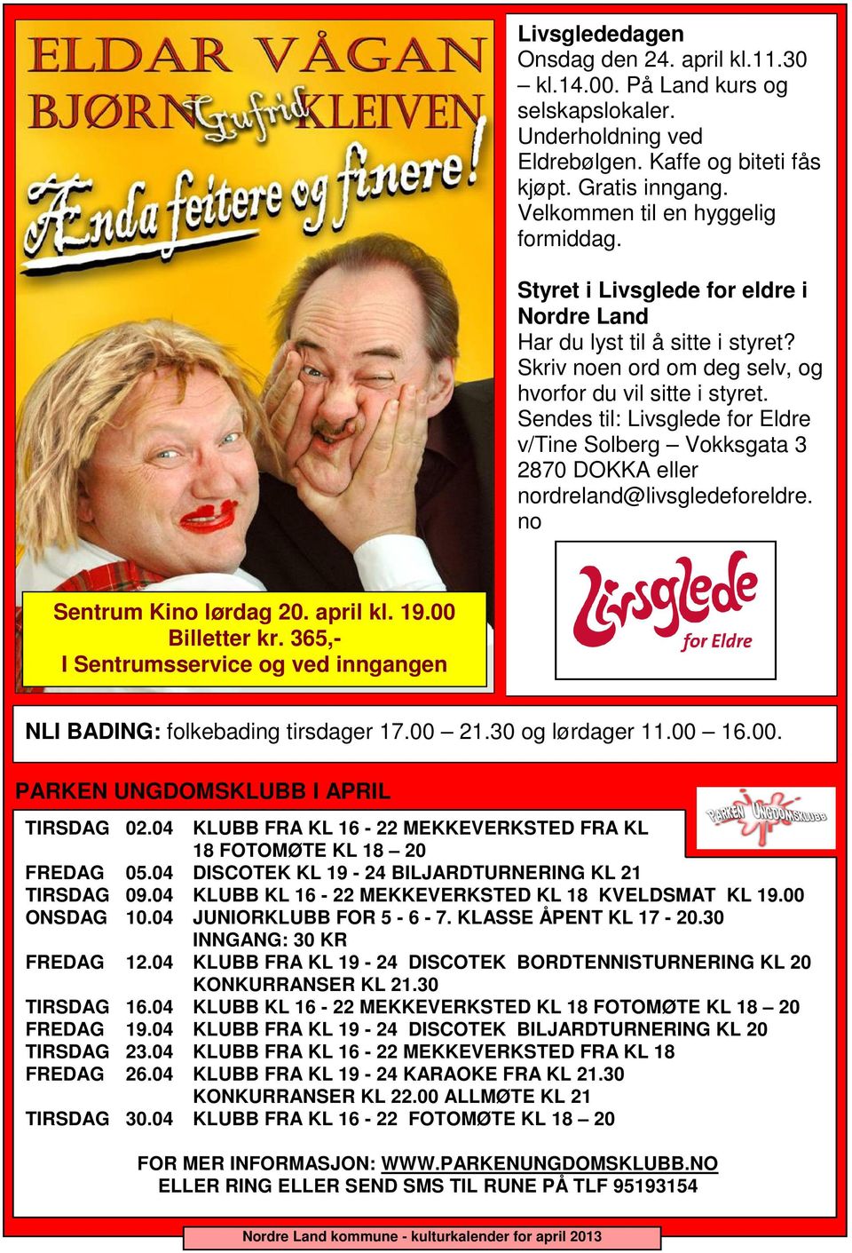 Sendes til: Livsglede for Eldre v/tine Solberg Vokksgata 3 2870 DOKKA eller nordreland@livsgledeforeldre. no Sentrum Kino lørdag 20. april kl. 19.00 Billetter kr.