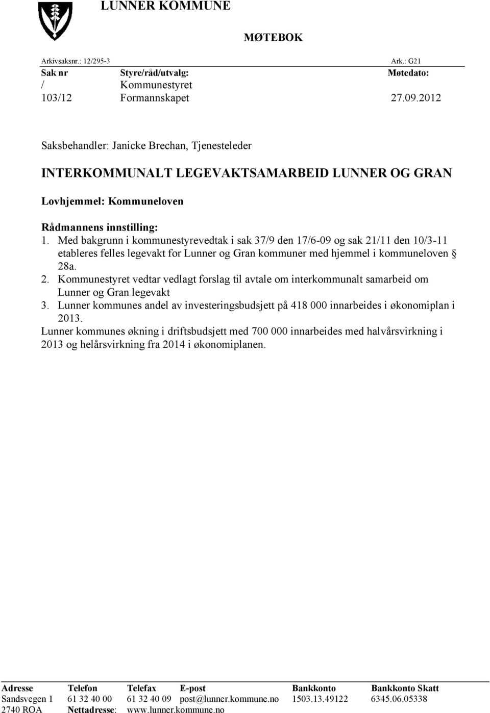 Med bakgrunn i kommunestyrevedtak i sak 37/9 den 17/6-09 og sak 21/11 den 10/3-11 etableres felles legevakt for Lunner og Gran kommuner med hjemmel i kommuneloven 28a. 2. Kommunestyret vedtar vedlagt forslag til avtale om interkommunalt samarbeid om Lunner og Gran legevakt 3.