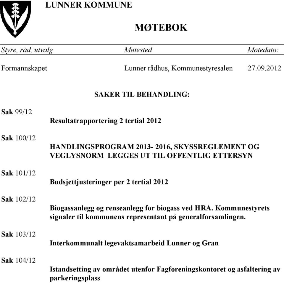 SKYSSREGLEMENT OG VEGLYSNORM LEGGES UT TIL OFFENTLIG ETTERSYN Budsjettjusteringer per 2 tertial 2012 Biogassanlegg og renseanlegg for biogass ved HRA.